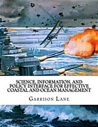 Science, Information, and Policy Interface for Effective Coastal and Ocean Manag (Paperback)