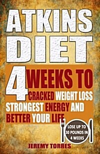 Atkins Diet: 4 Weeks to Cracked Weight Loss, Strongest Energy and Better Your Life4 Weeks to Cracked Weight Loss, Strongest Energy (Paperback)