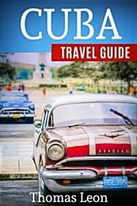 Cuba Travel Guide: The Real Travel Guide from a Traveler. All You Need to Know about Cuba. (Paperback)