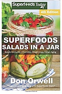 Superfoods Salads in a Jar: Over 60 Quick & Easy Gluten Free Low Cholesterol Whole Foods Recipes Full of Antioxidants & Phytochemicals (Paperback)