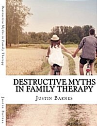 Destructive Myths in Family Therapy (Paperback)