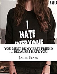 You Must Be My Best Friend . . . Because I Hate You (Paperback)