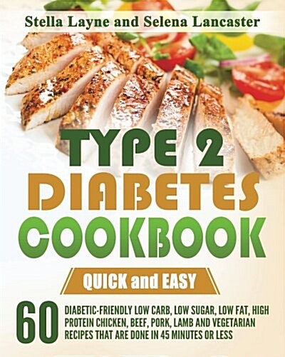 Type 2 Diabetes Cookbook: Quick and Easy - 60 Diabetic-Friendly Low Carb, Low Sugar, Low Fat, High Protein Chicken, Beef, Pork, Lamb and Vegetar (Paperback)