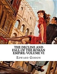 The Decline and Fall of the Roman Empire: Volume VI (Paperback)