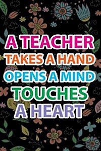 Teacher Notebook: A Teacher Takes a Hand, Open a Mind, Touches a Heart: Journal for Teacher Gift, Work Book, Planner 100+ Pages (Paperback)