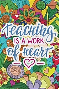 Teacher Notebook: Teaching Is a Work of Heart: Journal for Teacher Gift, Work Book, Planner 100+ Pages (Paperback)