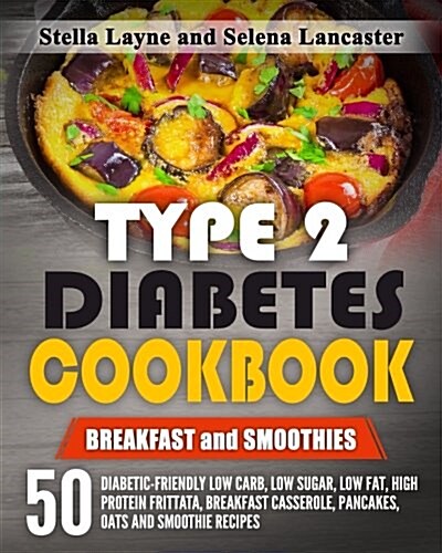 Type 2 Diabetes Cookbook: Breakfast and Smoothies - 50 Diabetic-Friendly Low Carb, Low Sugar, Low Fat, High Protein Frittata, Breakfast Casserol (Paperback)
