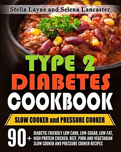 Type 2 Diabetes Cookbook: Slow Cooker and Pressure Cooker - 90+ Diabetic-Friendly Low Carb, Low-Sugar, Low-Fat, High Protein Chicken, Beef, Pork (Paperback)