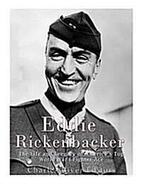 Eddie Rickenbacker: The Life and Legacy of Americas Top World War I Fighter Ace (Paperback)