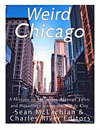 Weird Chicago: A History of Mysteries, Strange Tales, and Hauntings Across the Windy City (Paperback)