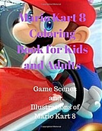 Mario Kart 8 Coloring Book for Kids and Adults: Game Scenes and Illustrations of Mario Kart 8 (Paperback)