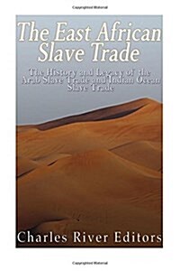 The East African Slave Trade: The History and Legacy of the Arab Slave Trade and the Indian Ocean Slave Trade (Paperback)