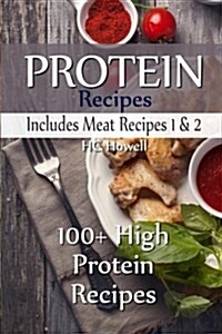 Protein Recipes - Includes Meat Recipes 1 & 2: 100+ High Protein Recipes (Paperback)