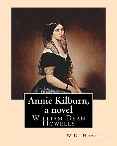 Annie Kilburn, a Novel . by: W.D.Howells: William Dean Howells ( March 1, 1837 - May 11, 1920) Was an American Realist Novelist, Literary Critic, a (Paperback)