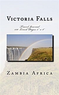 Victoria Falls Zambia Africa Travel Journal: Travel Journal 150 Lined Pages 5 x 8 (Paperback)