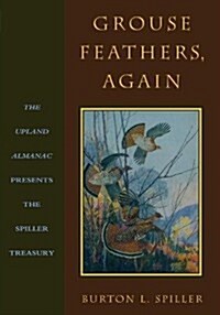 Grouse Feathers, Again: The Upland Almanac Presents the Spiller Treasury (Paperback)