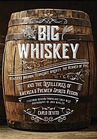 Big Whiskey: Kentucky Bourbon, Tennessee Whiskey, the Rebirth of Rye, and the Distilleries of Americas Premier Spirits Region (Hardcover)