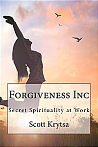 Forgiveness Inc: Secret Spirituality at Work (Paperback)