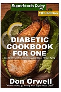Diabetic Cookbook for One: Over 280 Diabetes Type-2 Quick & Easy Gluten Free Low Cholesterol Whole Foods Recipes Full of Antioxidants & Phytochem (Paperback)