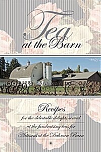 Tea at the Barn: Recipes for the Delectable Delights Served at the Fundraising Teas for Artisans at the Dahmen Barn (Paperback)