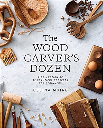 The Wood Carvers Dozen: A Collection of 12 Beautiful Projects for Beginners (Paperback)