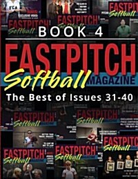 Fastpitch Softball Magazine Book 4-The Best of Issues 31-40 (Paperback)