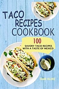 Taco Recipes Cookbook: 100 Savory Taco Recipes with a Taste of Mexico (Paperback)
