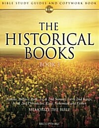 The Historical Books Book 3: Bible Study Guides and Copywork Book - (Joshua, Judges, Ruth, 1st & 2nd Samuel, 1st & 2nd Kings, 1st & 2nd Chronicles, (Paperback)