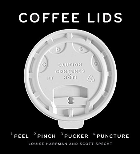 Coffee Lids: Peel, Pinch, Pucker, Puncture (a Design and Field Guide from the Worlds Largest Collection of Disposable Coffee Lids) (Paperback)