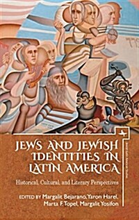 Jews and Jewish Identities in Latin America: Historical, Cultural, and Literary Perspectives (Hardcover)