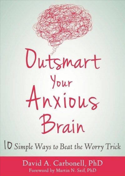 Outsmart Your Anxious Brain: Ten Simple Ways to Beat the Worry Trick (Paperback)