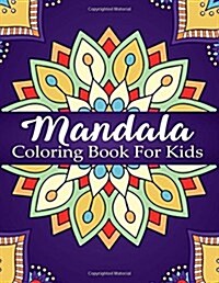 Mandala Coloring Book for Kids: Over 40 Mandalas for Calming Children Down, Stress Free Relaxation, Good for Seniors Too (Paperback)