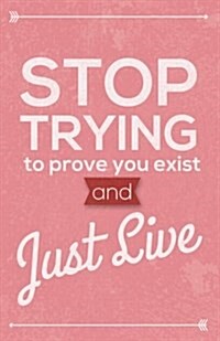 Stop Trying to Prove You Exist and Just Live, Self Esteem Notebook Pinky (Composition Book Journal and Diary): Inspirational Quotes Journal Notebook, (Paperback)