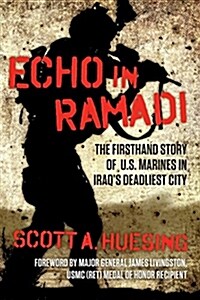 Echo in Ramadi: The Firsthand Story of US Marines in Iraqs Deadliest City (Hardcover)