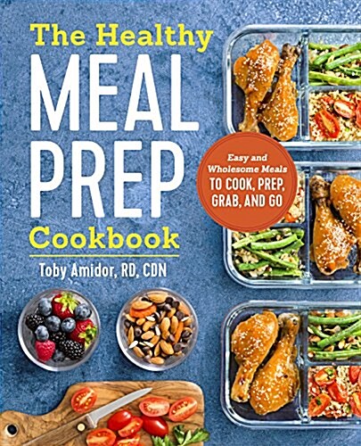 The Healthy Meal Prep Cookbook: Easy and Wholesome Meals to Cook, Prep, Grab, and Go (Paperback)
