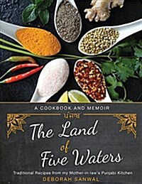 The Land of Five Waters: Traditional Recipes from My Mother-In-Laws Punjabi Kitchen (Paperback)