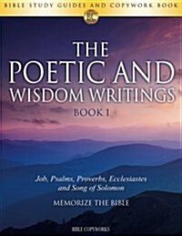 The Poetic and Wisdom Writings Book 1: Bible Study Guides and Copywork Book - (Job, Psalms, Proverbs, Ecclesiastes and Song of Solomon) - Memorize the (Paperback)