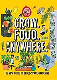 Grow. Food. Anywhere.: The New Guide to Small-Space Gardening (Paperback)