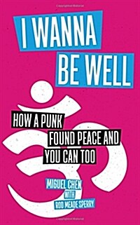 I Wanna Be Well: How a Punk Found Peace and You Can Too (Paperback)