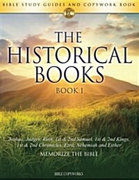 The Historical Books Book 1: Bible Study Guides and Copywork Book - (Joshua, Judges, Ruth, 1st & 2nd Samuel, 1st & 2nd Kings, 1st & 2nd Chronicles, (Paperback)