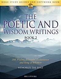 The Poetic and Wisdom Writings Book 2: Bible Study Guides and Copywork Book - (Job, Psalms, Proverbs, Ecclesiastes and Song of Solomon) - Memorize the (Paperback)