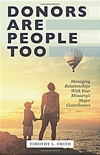 Donors Are People Too: Managing Relationships with Your Ministrys Major Contributors (Paperback)