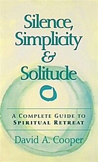 Silence, Simplicity & Solitude: A Complete Guide to Spiritual Retreat (Hardcover)