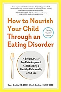 [중고] How to Nourish Your Child Through an Eating Disorder: A Simple, Plate-By-Plate Approach to Rebuilding a Healthy Relationship with Food (Paperback)