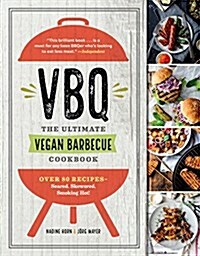 Vbq - The Ultimate Vegan Barbecue Cookbook: Over 80 Recipes - Seared, Skewered, Smoking Hot! (Paperback)