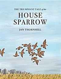 The Triumphant Tale of the House Sparrow (Hardcover)