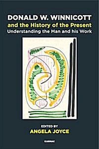 Donald W. Winnicott and the History of the Present : Understanding the Man and his Work (Paperback)