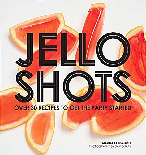 Jello Shots: Over 30 Recipes to Get the Party Started (Hardcover)