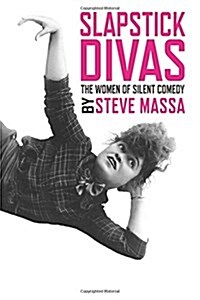 Slapstick Divas: The Women of Silent Comedy (Paperback)