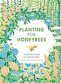 Planting for Honeybees : The growers guide to creating a buzz (Hardcover)